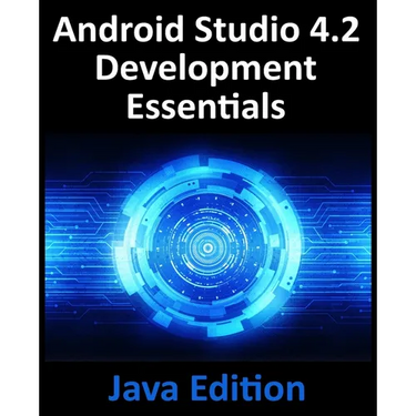 Android Studio 4.2 Development Essentials - Java Edition: Developing Android Apps Using Android Studio 4.2, Java and Android Jetpack