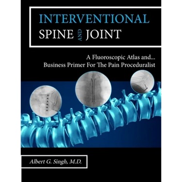 Interventional Spine and Joint: A Fluoroscopic Atlas and Business Primer For The Pain Proceduralist