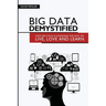 Big Data Demystified: How Big Data Is Changing The Way We Live, Love And Learn