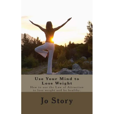 Use Your Mind to Lose Weight: How to Use the Law of Attraction to Lose Weight and Get Healthy.
