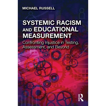 Systemic Racism and Educational Measurement: Confronting Injustice in Testing, Assessment, and Beyond