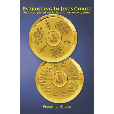 Entrusting In Jesus Christ: The 12 completed works Jesus Christ accomplished
