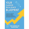 Your Career Resilience Blueprint: A Tactical Guide to Navigate Change, Overcome Obstacles, and Design Your Future