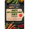 Anti- Inflammatory Diet Cookbook: Dairy Free, Gluten Free, Sugar Free Recipes to Heal The Immune System, Achieve Permanent Weight Loss And Heal & Deto