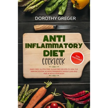 Anti- Inflammatory Diet Cookbook: Dairy Free, Gluten Free, Sugar Free Recipes to Heal The Immune System, Achieve Permanent Weight Loss And Heal & Deto