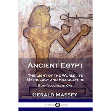 Ancient Egypt: The Light of the World; its Mythology and Hieroglyphs - Both Volumes in One