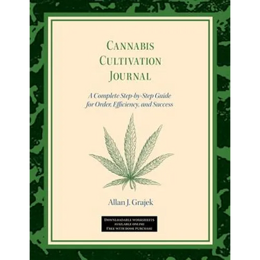 Cannabis Cultivation Journal: A Complete Step by Step Guide for Order, Efficiency, and Success