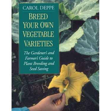 Breed Your Own Vegetable Varieties: The Gardener's and Farmer's Guide to Plant Breeding and Seed Saving, 2nd Edition