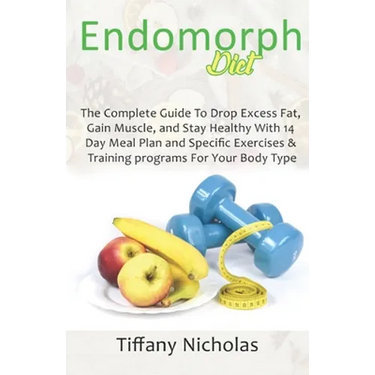 Endomorph Diet: The Complete Guide To Drop Excess Fat, Gain Muscle, and Stay Healthy With 14 Day Meal Plan and Specific Exercises & Tr