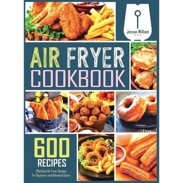 Air Fryer Cookbook: 600 Effortless Air Fryer Recipes for Beginners and Advanced Users