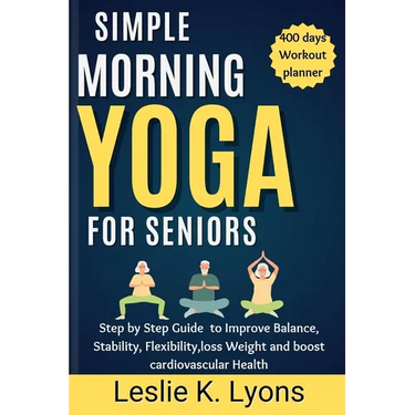 Simple Morning Yoga for Seniors: Step by Step Guide to Improve Balance, Stability, Flexibility, loss Weight and boost cardiovascular Health