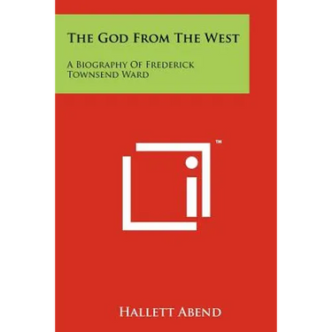 The God From The West: A Biography Of Frederick Townsend Ward