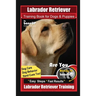 Labrador Retriever Training Book for Dogs & Puppies By BoneUP DOG Training, Dog Care, Dog Behavior, Hand Cues Too! Are You Ready to Bone Up? Easy Step