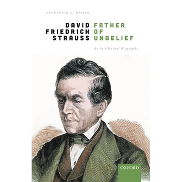 David Friedrich Strauß, Father of Unbelief: An Intellectual Biography