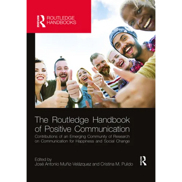 The Routledge Handbook of Positive Communication: Contributions of an Emerging Community of Research on Communication for Happiness and Social Change