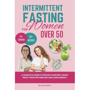 INTERMITTENT FASTING FOR Women OVER 50: A Complete Guide to Regain Your Best Shape Reset Your Metabolism and Loses Weight