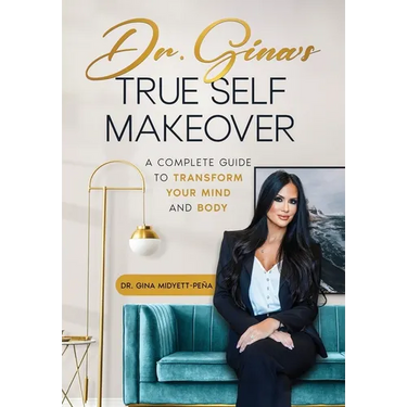 Dr. Gina's True Self Makeover: A Complete Guide to Transform Your Mind and Body
