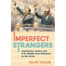 Imperfect Strangers: Americans, Arabs, and U.S.-Middle East Relations in the 1970s