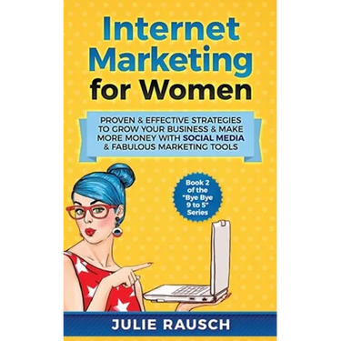 Internet Marketing for Women: Proven & Effective Strategies To Grow Your Business & Make More MOney With Social Media & Fabulous Marketing Tools