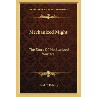 Mechanized Might: The Story Of Mechanized Warfare