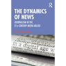 The Dynamics of News: Journalism in the 21st-Century Media Milieu