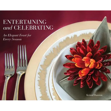 Entertaining and Celebrating: An Elegant Feast For Every Season