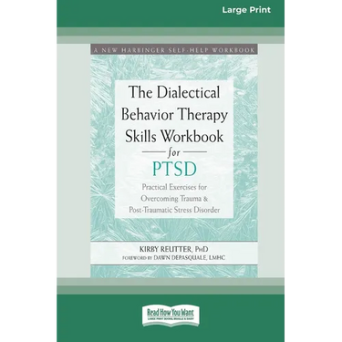 The Dialectical Behavior Therapy Skills Workbook for PTSD: Practical Exercises for Overcoming Trauma and Post-Traumatic Stress Disorder (16pt Large Pr