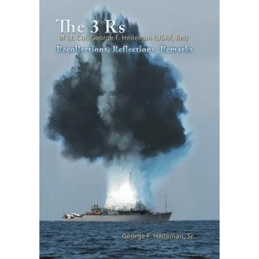 The 3 Rs of Lt. Col. George F. Heileman (USAF, Ret): Recollections, Reflections, Remarks