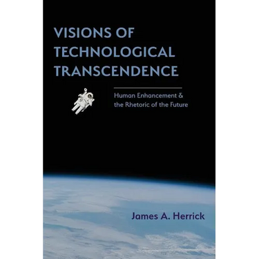 Visions of Technological Transcendence: Human Enhancement and the Rhetoric of the Future