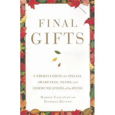Final Gifts: Understanding the Special Awareness, Needs, and Communications of the Dying