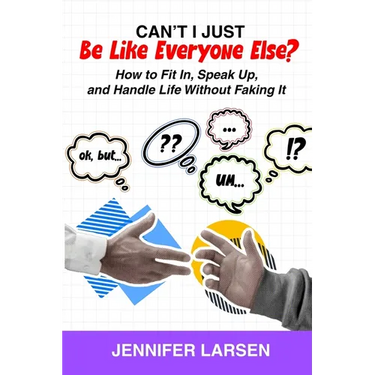 Can't I Just Be Like Everyone Else? How to Fit In, Speak Up, and Handle Life Without Faking It