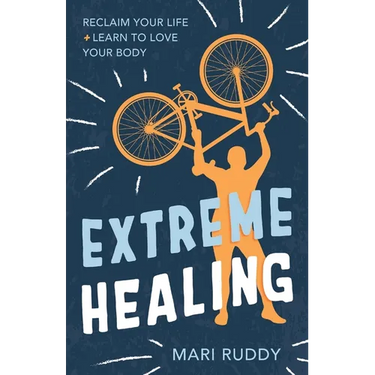 Extreme Healing: Reclaim Your Life and Learn to Love Your Body