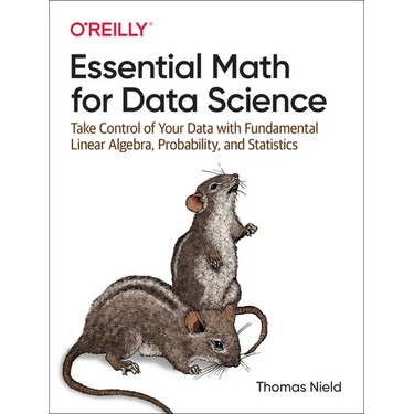 Essential Math for Data Science: Take Control of Your Data with Fundamental Linear Algebra, Probability, and Statistics
