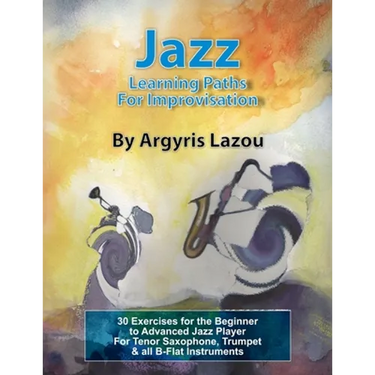 Jazz Learning Paths For Improvisation: 30 Exercises for the Beginner to Advanced Jazz Player/For Tenor Saxophone, Trumpet & all B-Flat Instruments