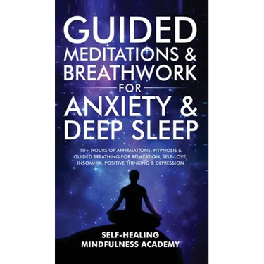 Guided Meditations & Breathwork For Anxiety & Deep Sleep: 10+ Hours Of Affirmations, Hypnosis & Guided Breathing For Relaxation, Self-Love, Insomnia,
