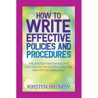 How to Write Effective Policies and Procedures: The System that Makes the Process of Developing Policies and Procedures Easy
