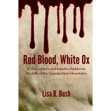 Red Blood, White Ox: A story of love and injustice hidden in the hills of the Appalachian Mountains