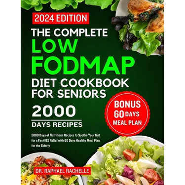 The complete low FODMAP diet cookbook for seniors 2024: 2000 Days of Nutritious Recipes to Soothe Your Gut for a Fast IBS Relief with 60 Days Healthy