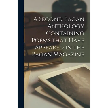 A Second Pagan Anthology Containing Poems That Have Appeared in the Pagan Magazine