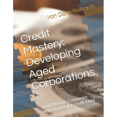 Credit Mastery: Developing Aged Corporations: Build Multiple Companies With High Dollar Credit Lines