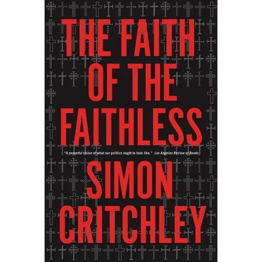 The Faith of the Faithless: Experiments In Political Theology