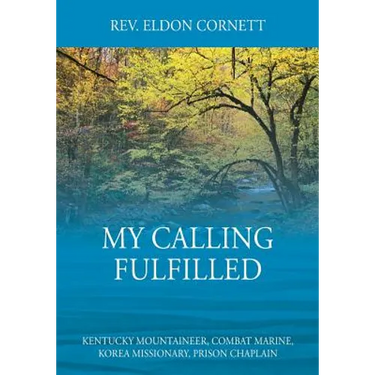 My Calling Fulfilled: Kentucky Mountaineer, Combat Marine, Korea Missionary, Prison Chaplain