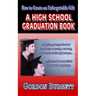 How to Create a High School Graduation Book: A lifetime keepsake forever immortalized in words and photos