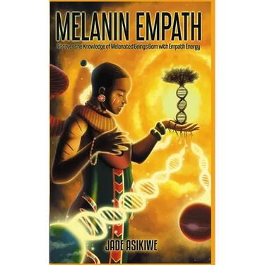 The Melanin Empath: Discover the Knowledge of Melanated Beings Born With Empath Energy