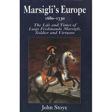 Marsiglis Europe, 1680-1730: The Life and Times of Luigi Ferdinando Marsigli, Soldier and Virtuoso