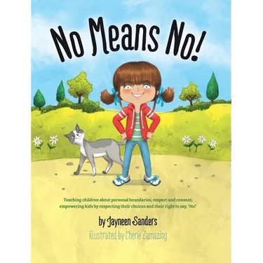 No Means No!: Teaching Personal Boundaries, Consent; Empowering Children by Respecting Their Choices and Right to Say 'No!'