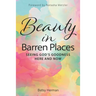 Beauty in Barren Places: Seeing God's Goodness Here and Now