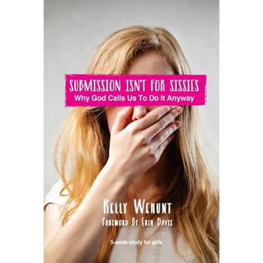 Submission Isn't for Sissies: Why God Calls Us To Do It Anyway