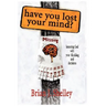 Have You Lost Your Mind?