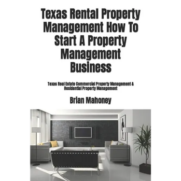 Texas Rental Property Management How To Start A Property Management Business: Texas Real Estate Commercial Property Management & Residential Property